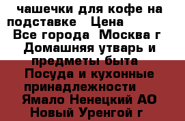 чашечки для кофе на подставке › Цена ­ 1 000 - Все города, Москва г. Домашняя утварь и предметы быта » Посуда и кухонные принадлежности   . Ямало-Ненецкий АО,Новый Уренгой г.